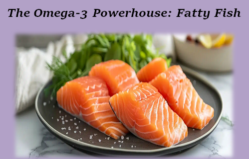 The Omega-3 Powerhouse: Fatty Fish